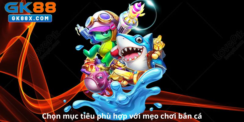 Chon-muc-tieu-phu-hop-voi-meo-choi-ban-ca