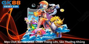 Meo-Choi-Ban-Ca-GK88-Chien-Thang-Lon-San-Thuong-Khung