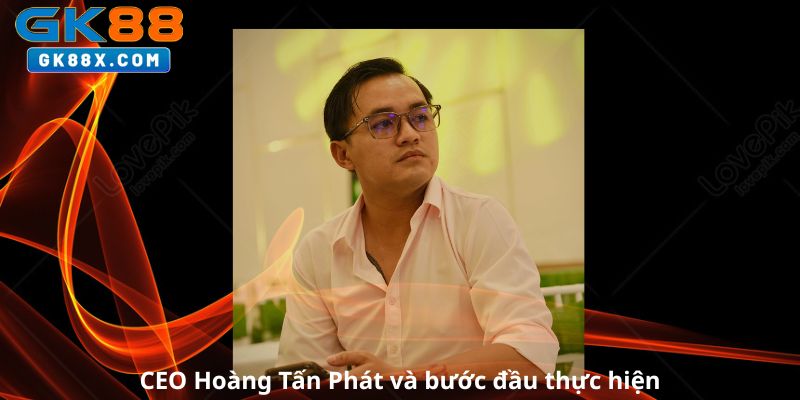 ceo-hoang-tan-phat-va-buoc-dau-thuc-hien