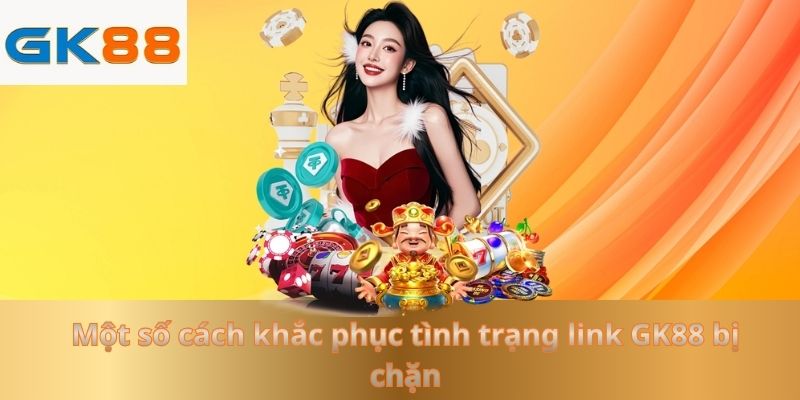 mot-so-cach-khac-phuc-tinh-trang-link-gk88-bi-chan