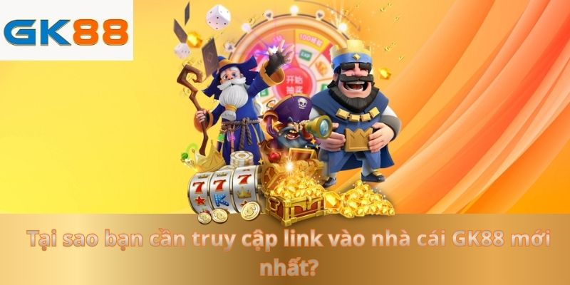 tai-sao-ban-can-truy-cap-link-vao-nha-cai-gk88-moi-nhat