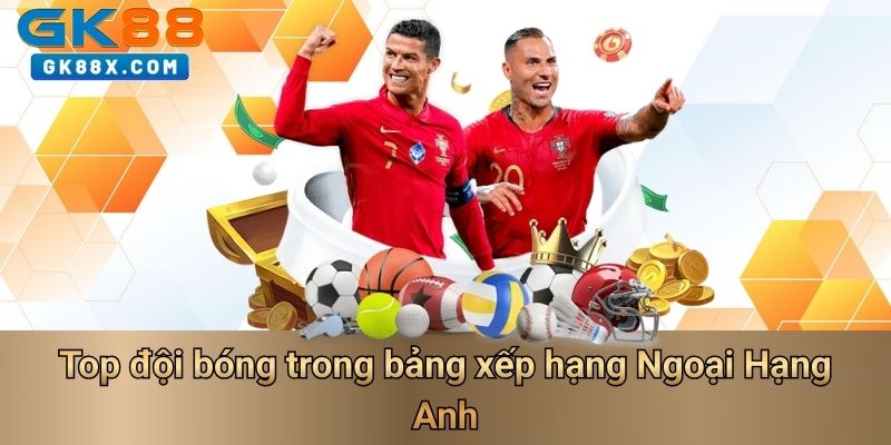 top-doi-bong-trong-bang-xep-hang-ngoai-hang-anh